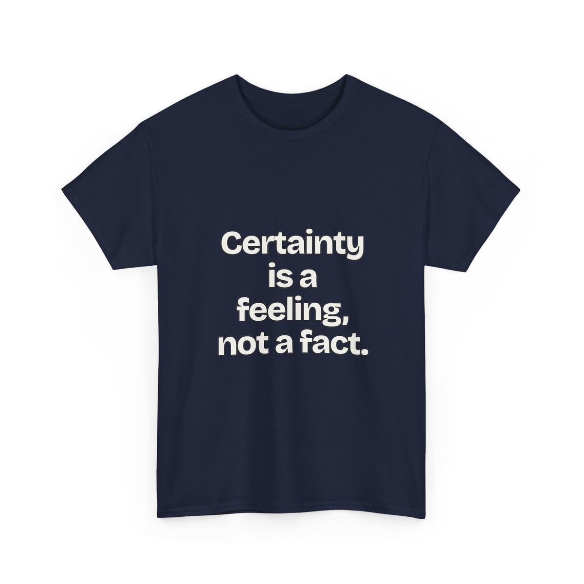 Certainty is a feeling, not a fact — Quotes T-Shirt
