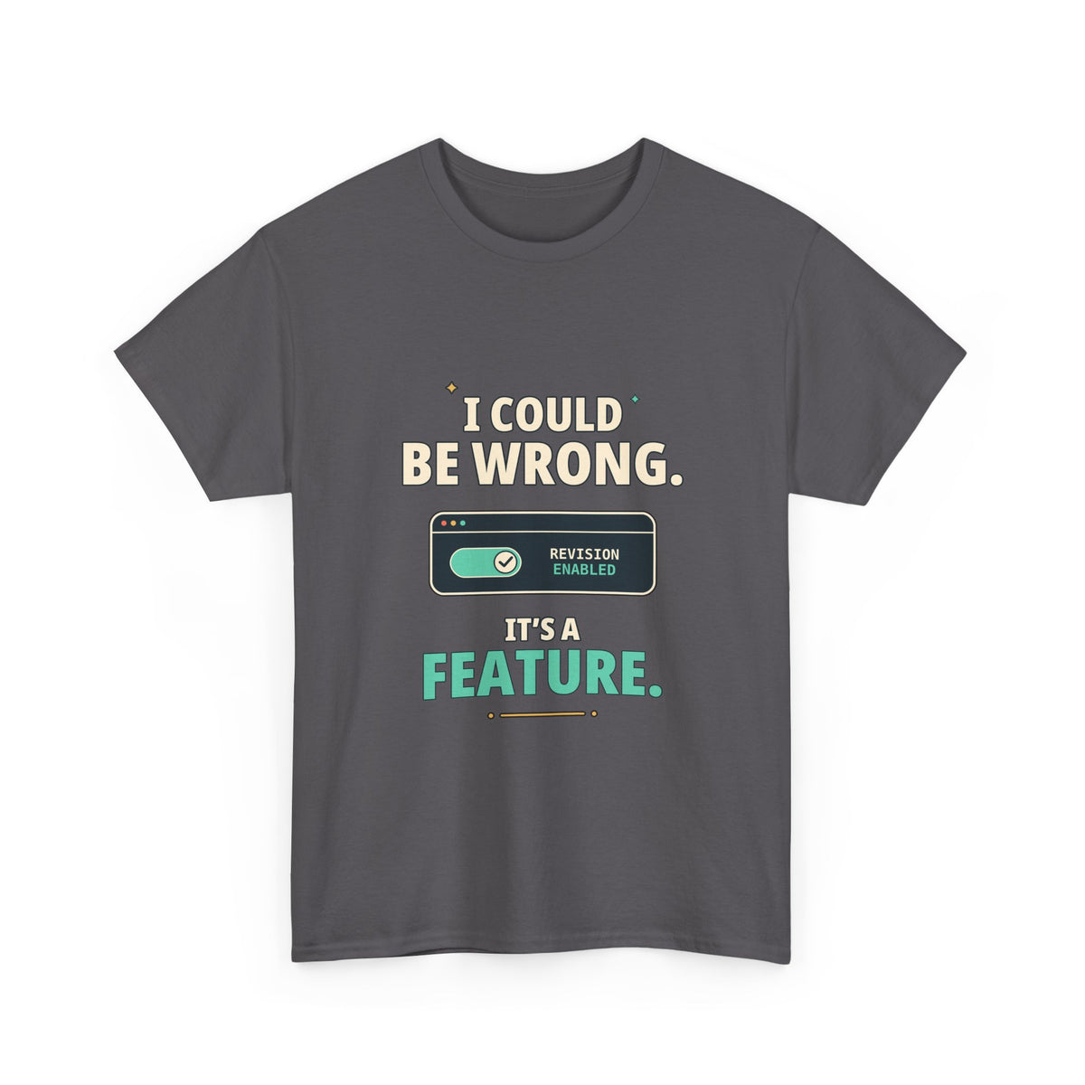 I Could Be Wrong. It's a Feature. — Critical Thinking T-Shirt