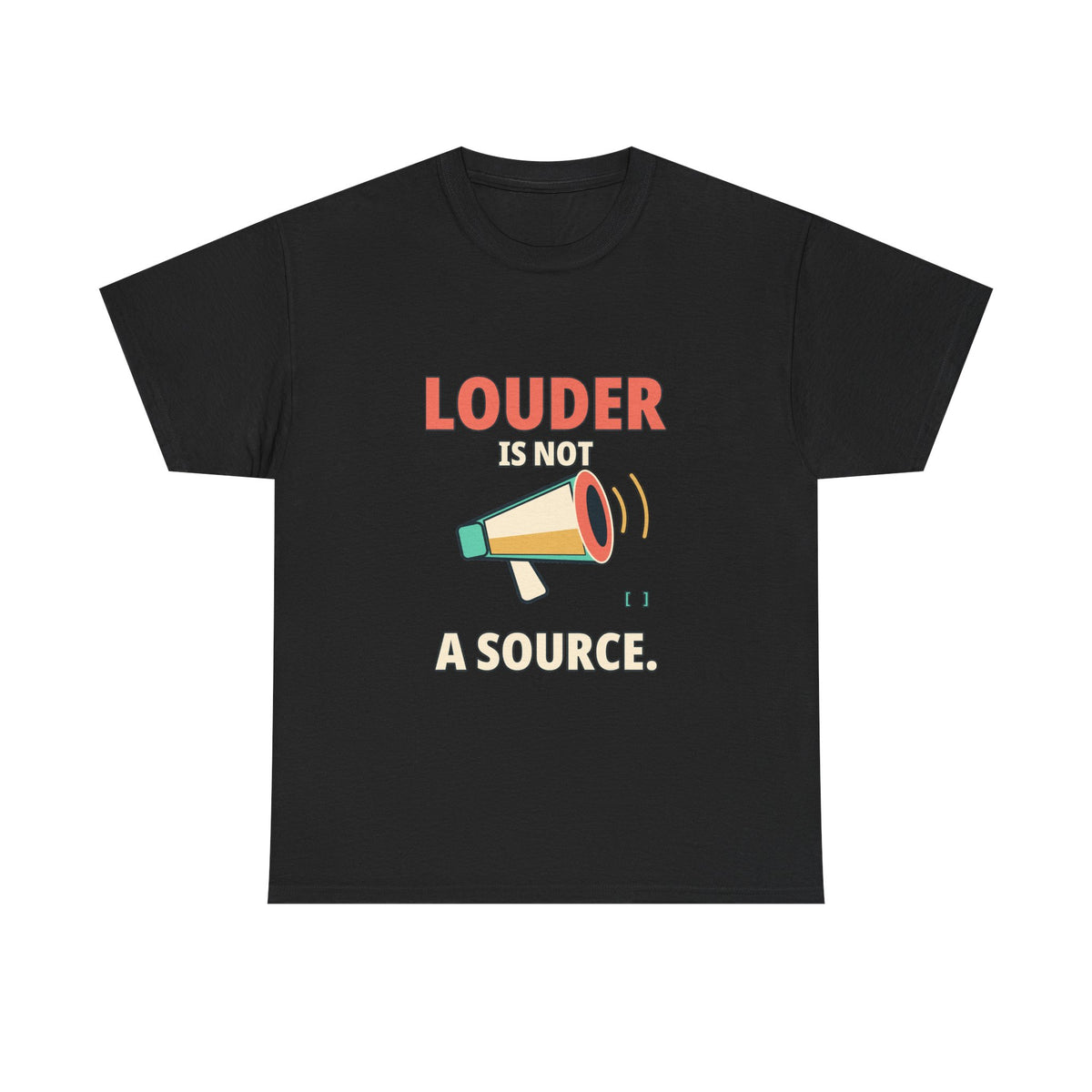 Louder Is Not a Source. — Critical Thinking T-Shirt