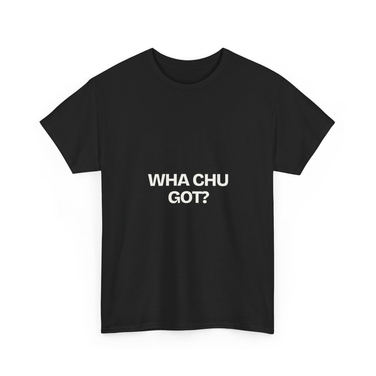 Wha Chu Got? — Humor T-Shirt