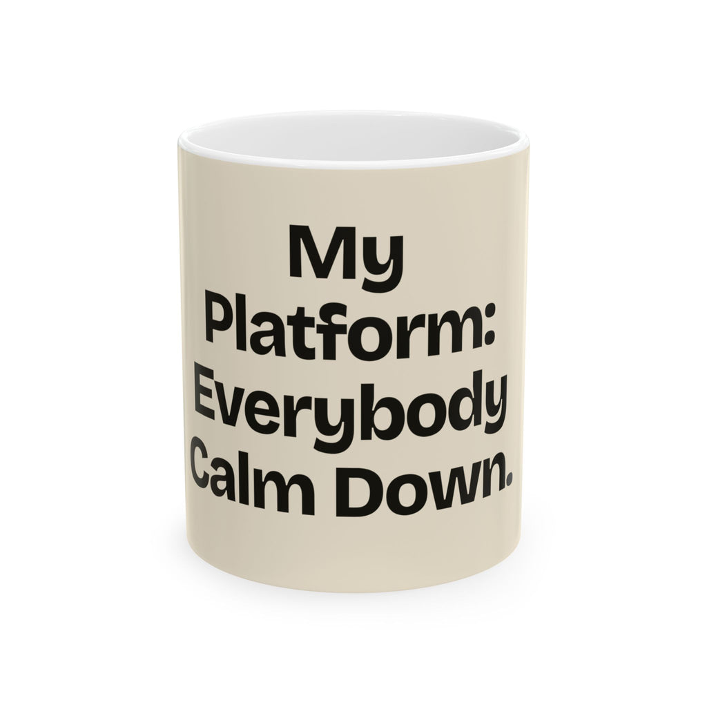 My Platform: Everybody Calm Down — Politics Coffee Mug