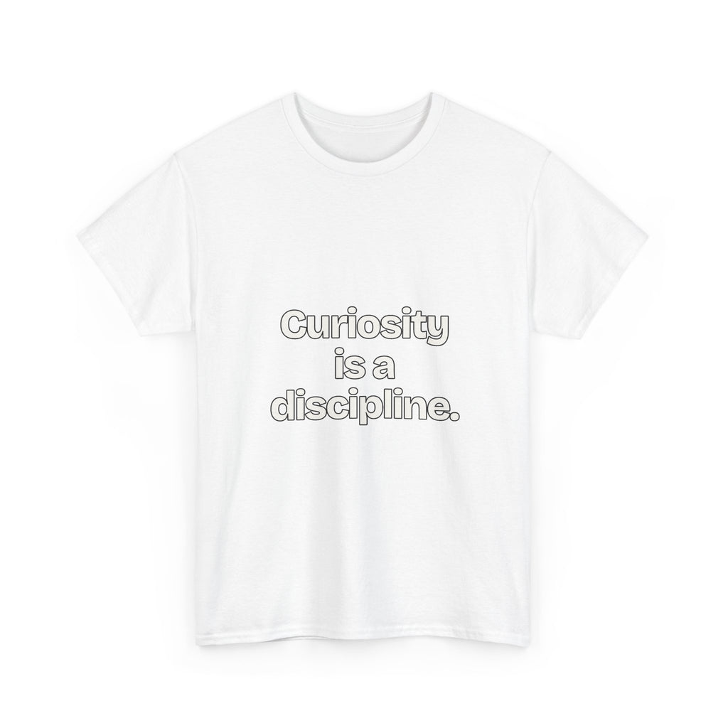 Curiosity is a discipline — Quotes T-Shirt