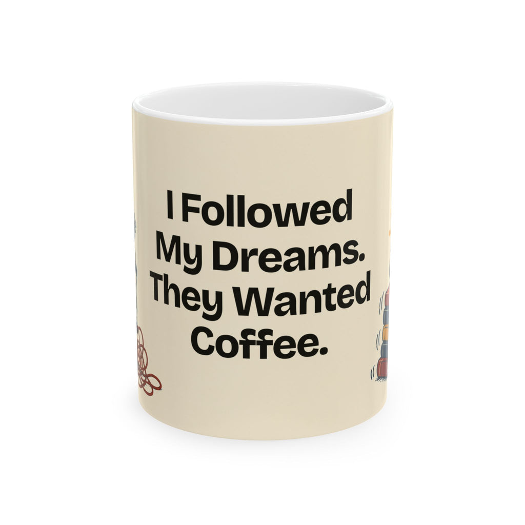 I Followed My Dreams. They Wanted Coffee — Humor Coffee Mug