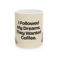 I Followed My Dreams. They Wanted Coffee — Humor Coffee Mug