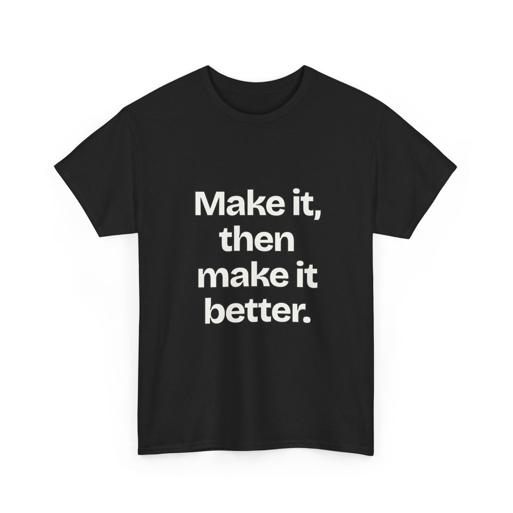 Make it, then make it better — Quotes T-Shirt