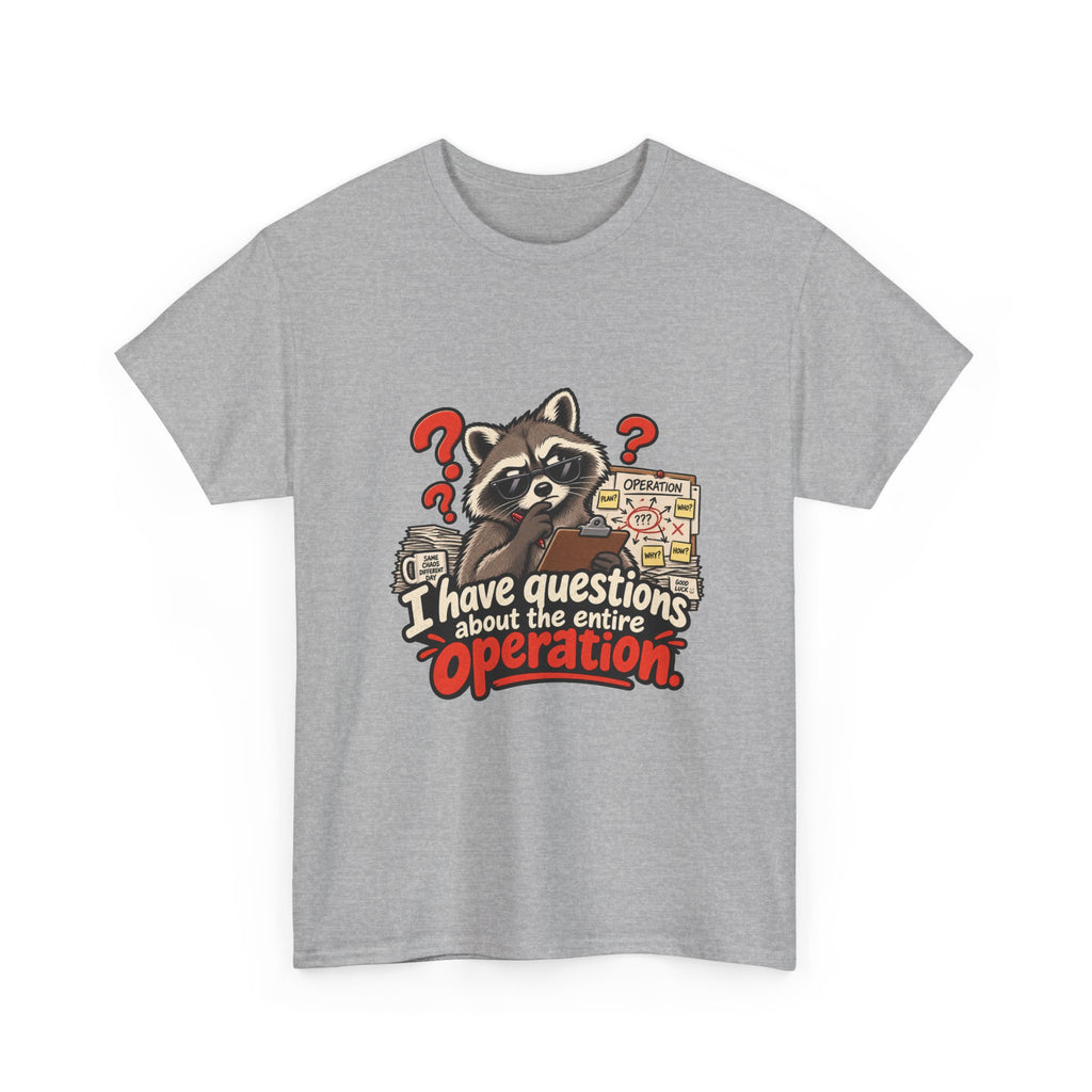 I Have Questions About the Entire Operation — Humor T-Shirt