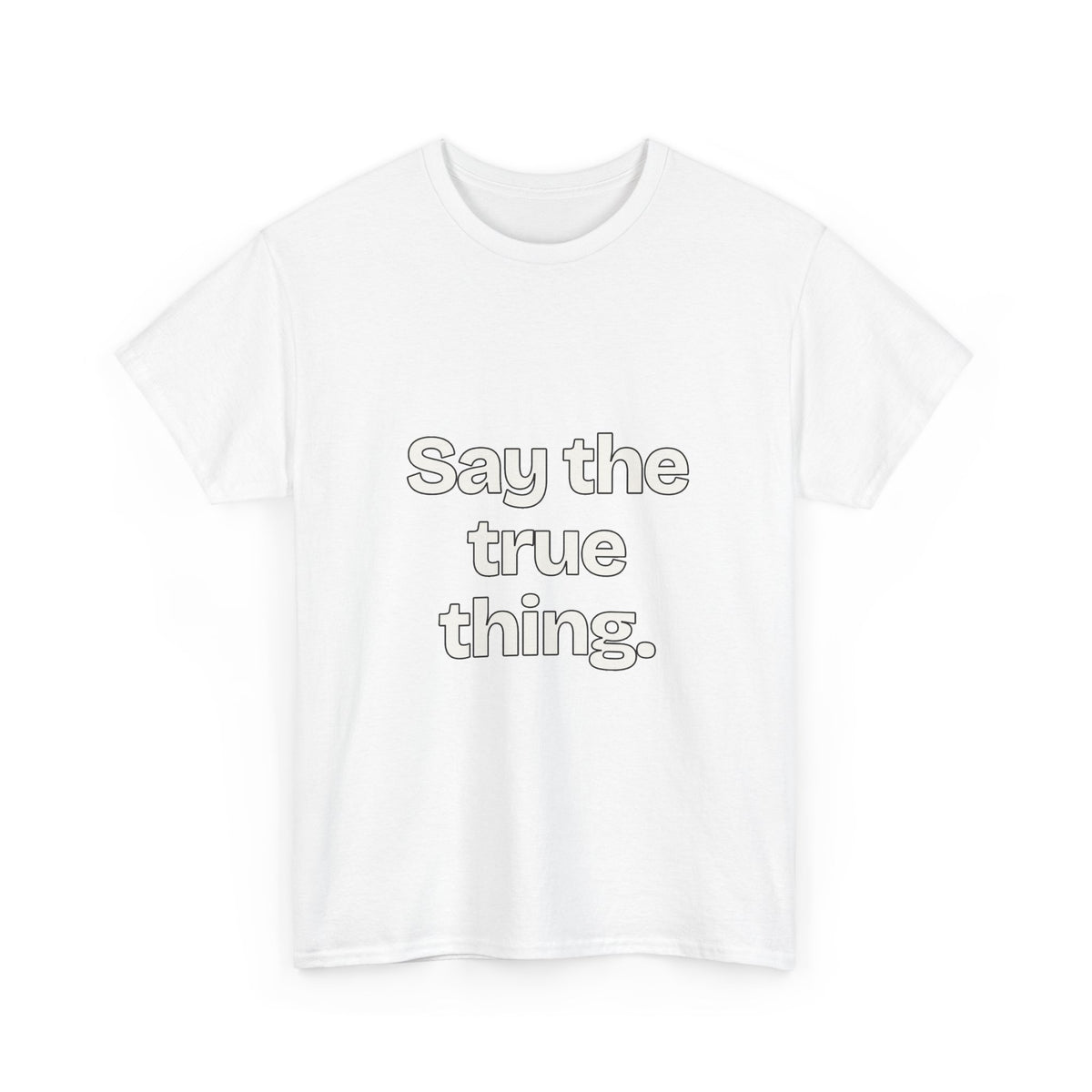 Say the true thing — Quotes T-Shirt