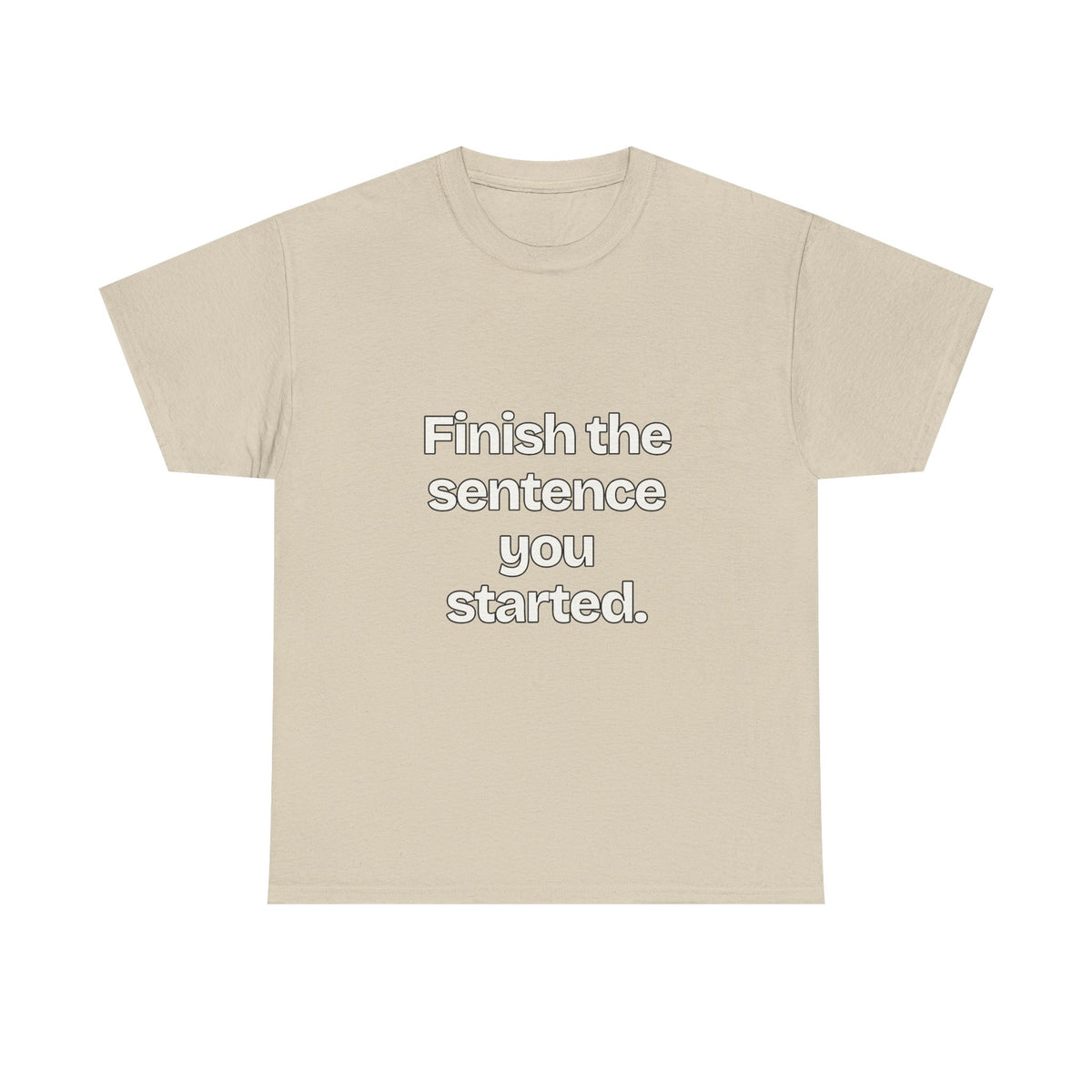 Finish the sentence you started — Quotes T-Shirt